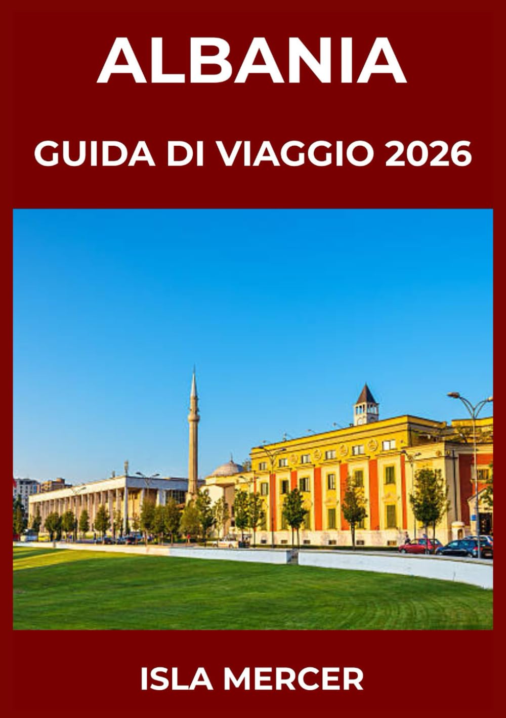 ALBANIA GUIDA DI VIAGGIO 2026: Da Tirana, Berat e Argirocastro e oltre: alla scoperta di città, culture e tradizioni senza tempo