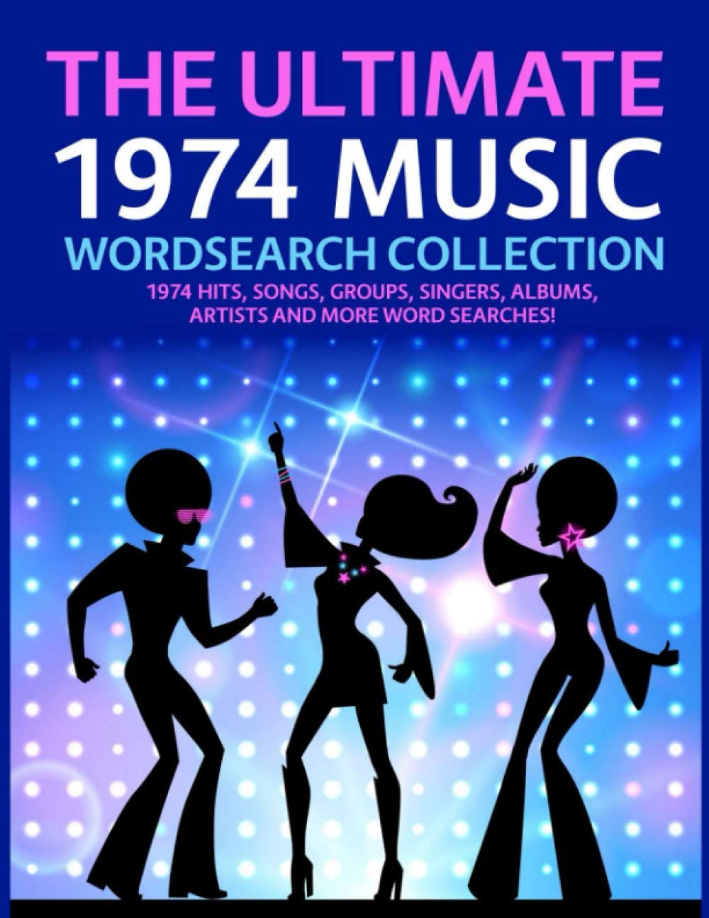 The Ultimate 1974 Music Wordsearch Collection: 1974 Hits, Songs, Groups, Singers, Albums, Artists and More Word Searches!