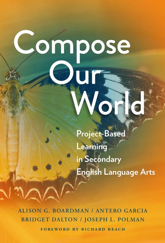 Compose Our World: Project-Based Learning in Secondary English Language Arts (Language and Literacy Series)