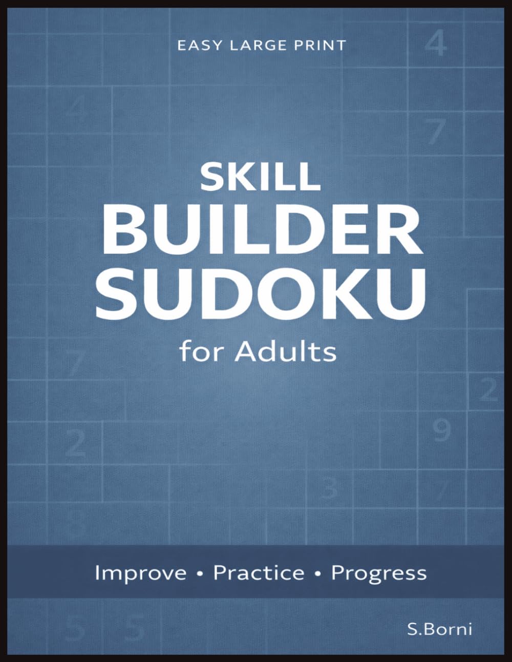 Skill Builder Sudoku for Adults: Easy Large Print Sudoku Puzzles in a Clean Structured Layout Designed to Improve Logical Thinking, Build Solving Confidence, and Support Steady Mental Progress
