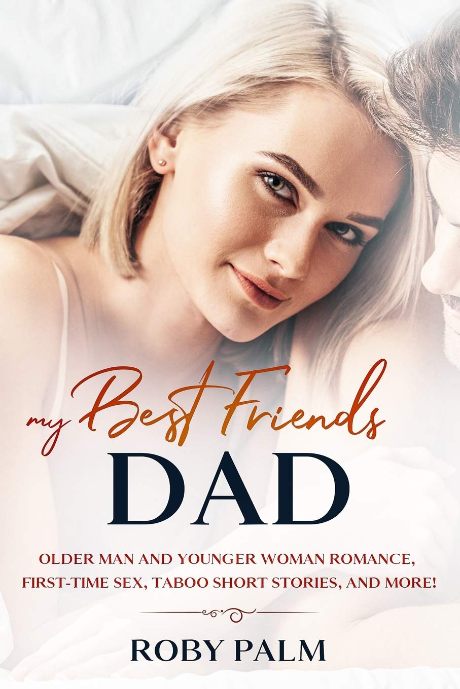 My Best Friend's Dad: Older Man and Younger Woman romance, First-Time Sex, Taboo Short Stories, and more! (EroticPalm)