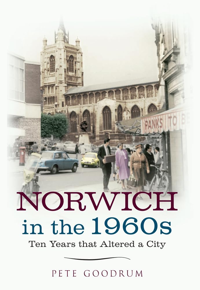 Norwich in the 1960s: Ten Years That Altered a City (Ten Years that Changed a City)