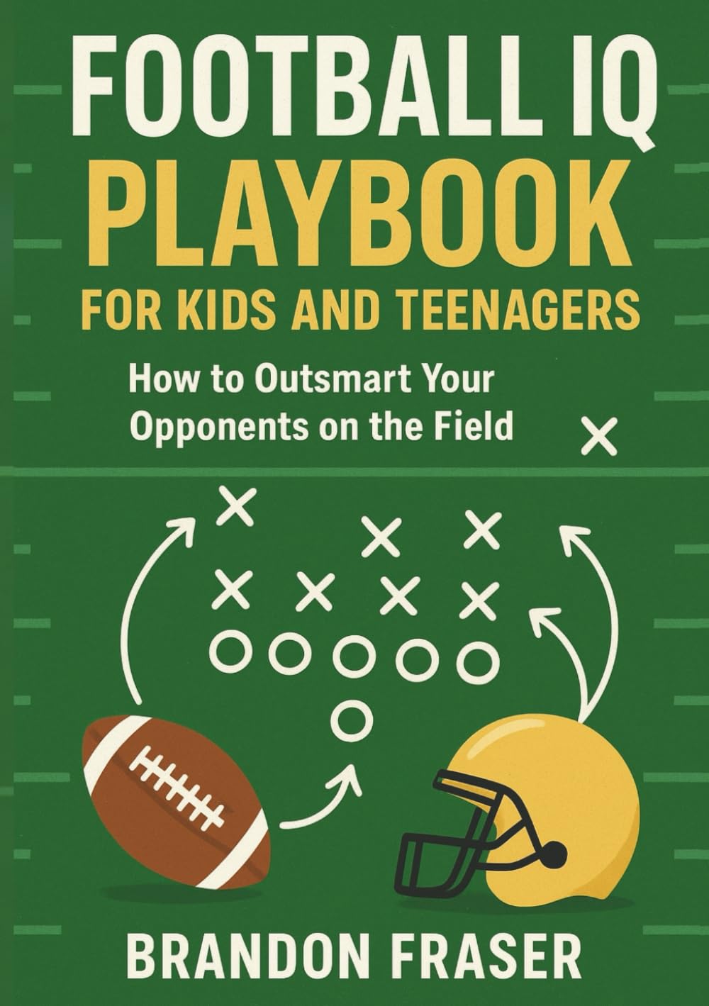 Football IQ Playbook for Kids and Teenagers: How to Outsmart Your Opponents on the Field. A Complete Guide to how Young Footballers Can Master Football Skills, Read Defenses, Recognize Plays, and Gain Confidence with Proven Drills and Mental Training [Paperback] Fraser, Brandon