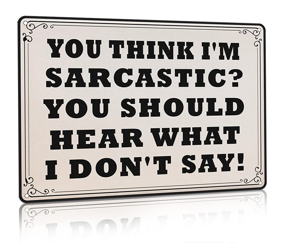 You Think I'm Sarcastic You Should Hear What I Don't Say Sarcastic Office Sign Funny Metal Tin Sign Wall Decor Man Cave Bar Retro Metal Vintage Tin Sign 8X12 Inch