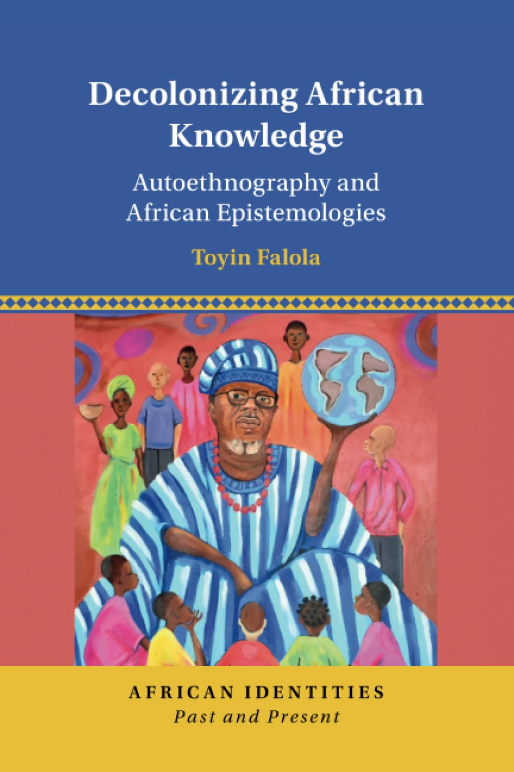 Decolonizing African Knowledge: Autoethnography and African Epistemologies (African Identities: Past and Present)