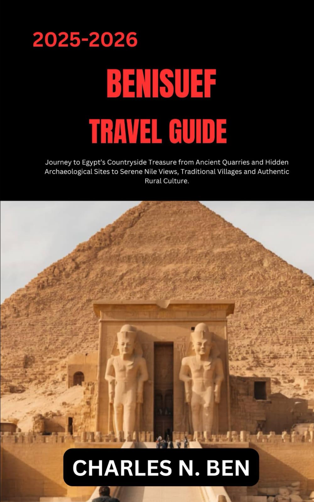 BENISUEF TRAVEL GUIDE: Journey to Egypt’s Countryside Treasure from Ancient Quarries and Hidden Archaeological Sites to Serene Nile Views, Traditional Villages and Authentic Rural Culture.