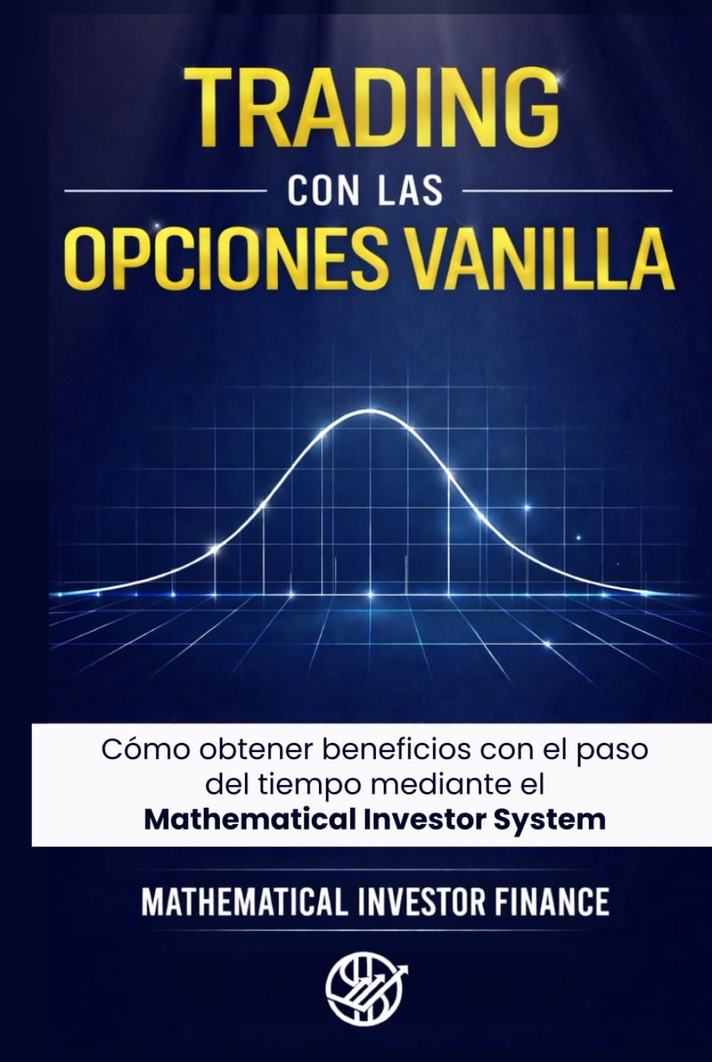 TRADING CON LAS OPCIONES VANILLA: Cómo Obtener Beneficios del Paso del Tiempo a Través del Sistema Mathematical Investor.