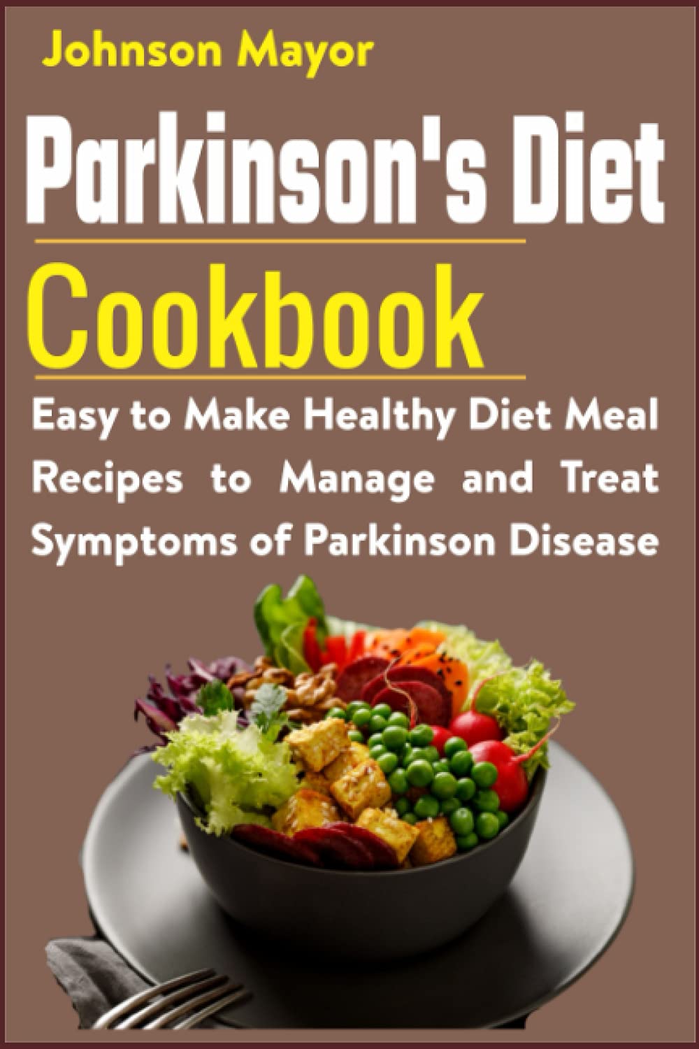 Parkinson's Diet Cookbook: Easy to Make Healthy Diet Meal Recipes to Manage and Treat Symptoms of Parkinson Disease