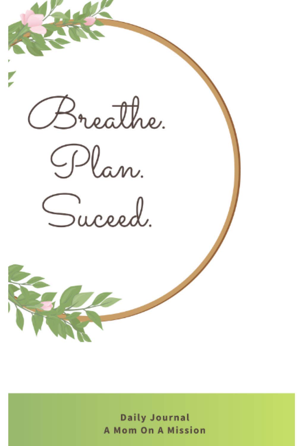 Breathe. Plan. Succeed.: A Daily Affirmation Journal