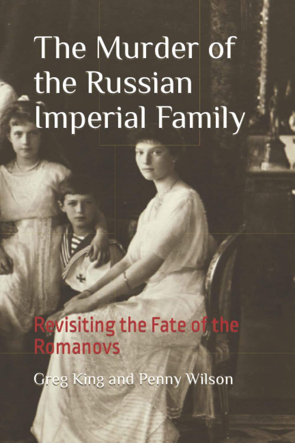 The Murder of the Russian Imperial Family: Revisiting the Fate of the Romanovs