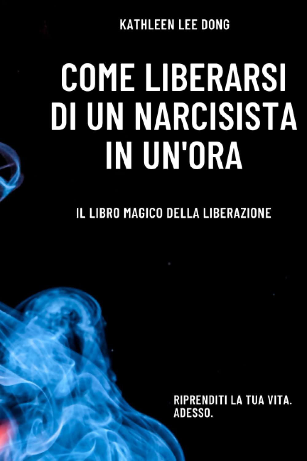 COME LIBERARSI DI UN NARCISISTA IN UN'ORA: Il libro magico della liberazione