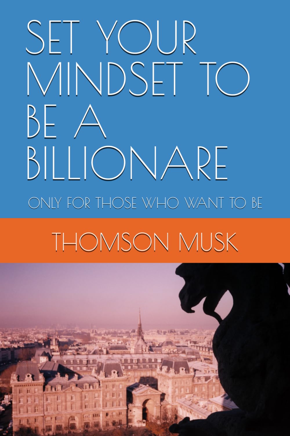SET YOUR MINDSET TO BE A BILLIONARE: ONLY FOR THOSE WHO WANT TO BE