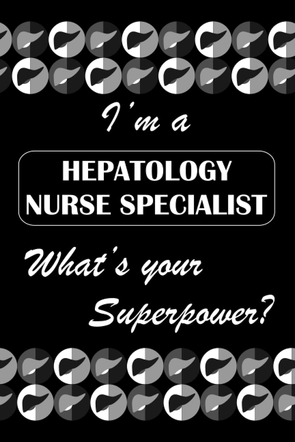 I’m a HEPATOLOGY NURSE SPECIALIST What’s your Superpower?: Liver Vector Background, Dotted & Lined Notebook, Dot Grid and Ruled Journal, Dual Diary ... Interior, Gifts for Men, Women, Fun Quote