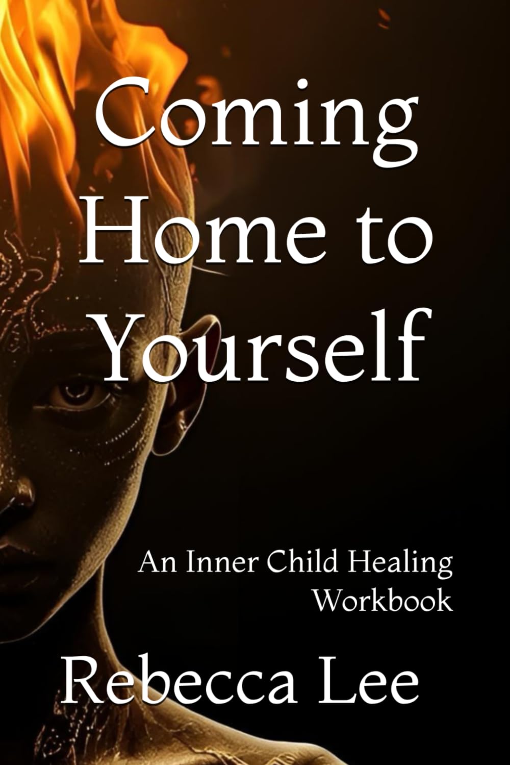Coming Home to Yourself: An Inner Child Healing Workbook