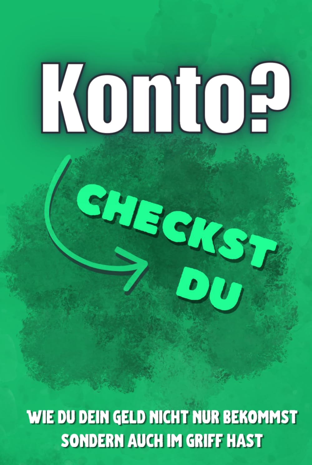 Konto? Checkst du!: Wie du dein Geld nicht nur bekommst, sondern endlich im Griff hast