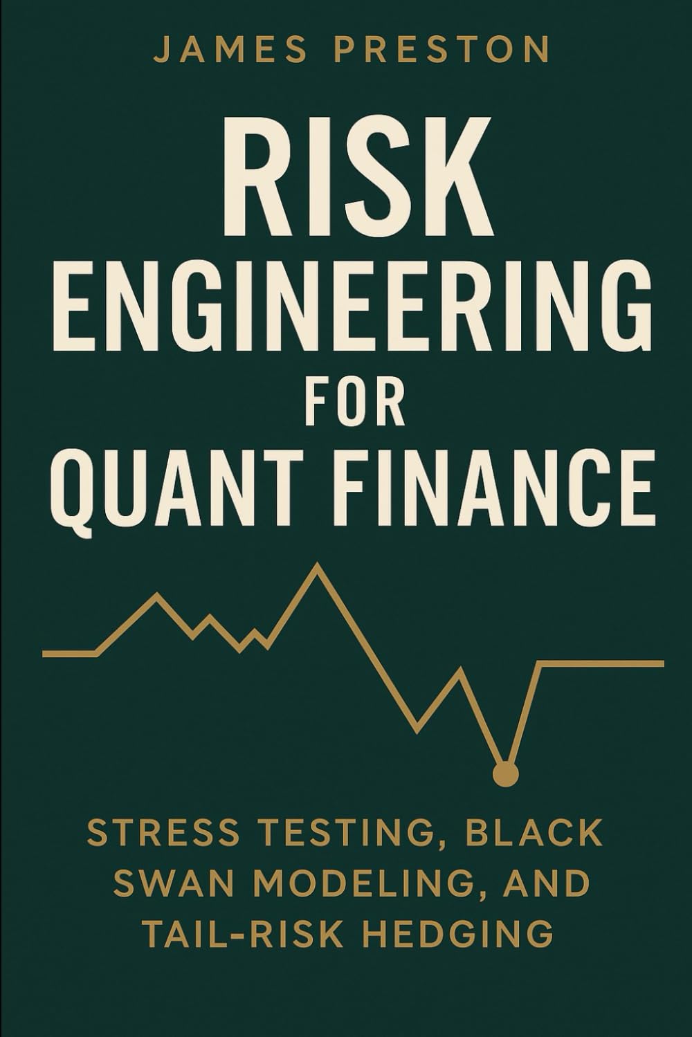Risk Engineering for Quant Finance: Stress Testing, Black Swan Modeling, and Tail-Risk Hedging: Build Resilient Trading Systems with Monte Carlo Stress Tests, Fat-Tail Risk Models, and Crisis-Ready