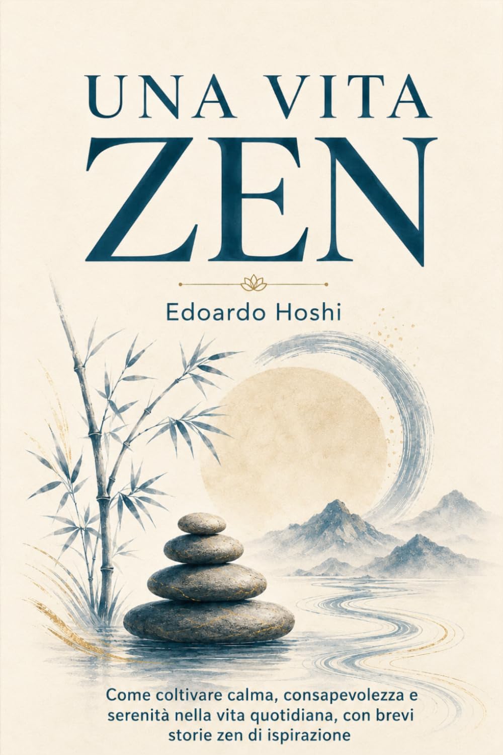 Una vita zen: Come coltivare calma, consapevolezza e serenità nella vita quotidiana, con brevi storie zen di ispirazione
