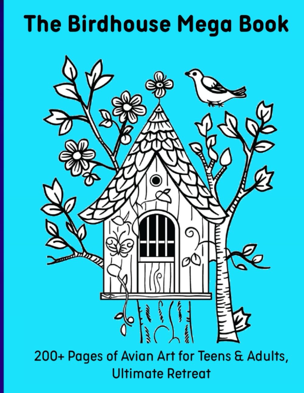 The Birdhouse Mega Book: 200+ Pages of Avian Art for Teens & Adults, Ultimate Retreat