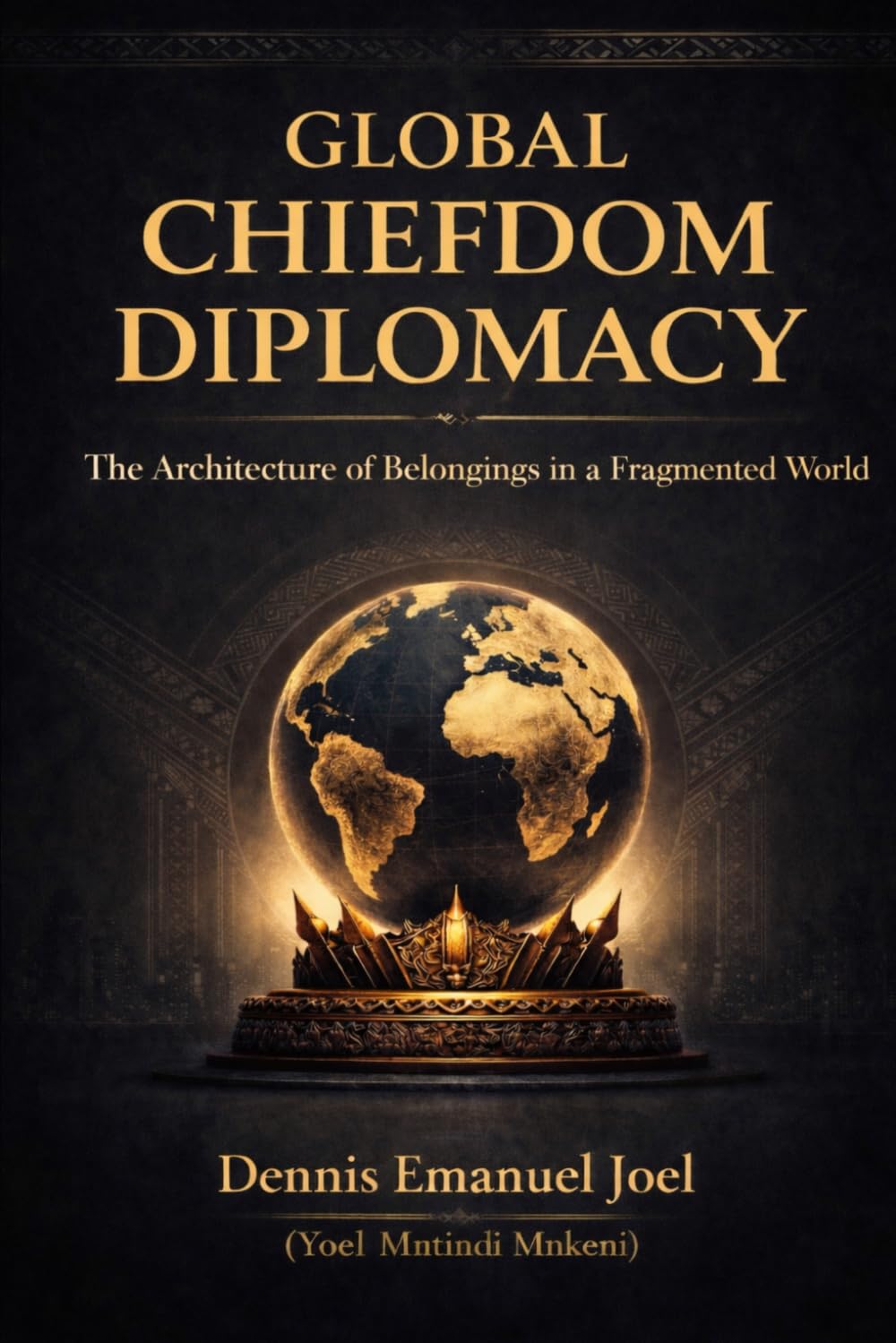 GLOBAL CHIEFDOM DIPLOMACY: The Architecture of Belonging in a Fragmented World