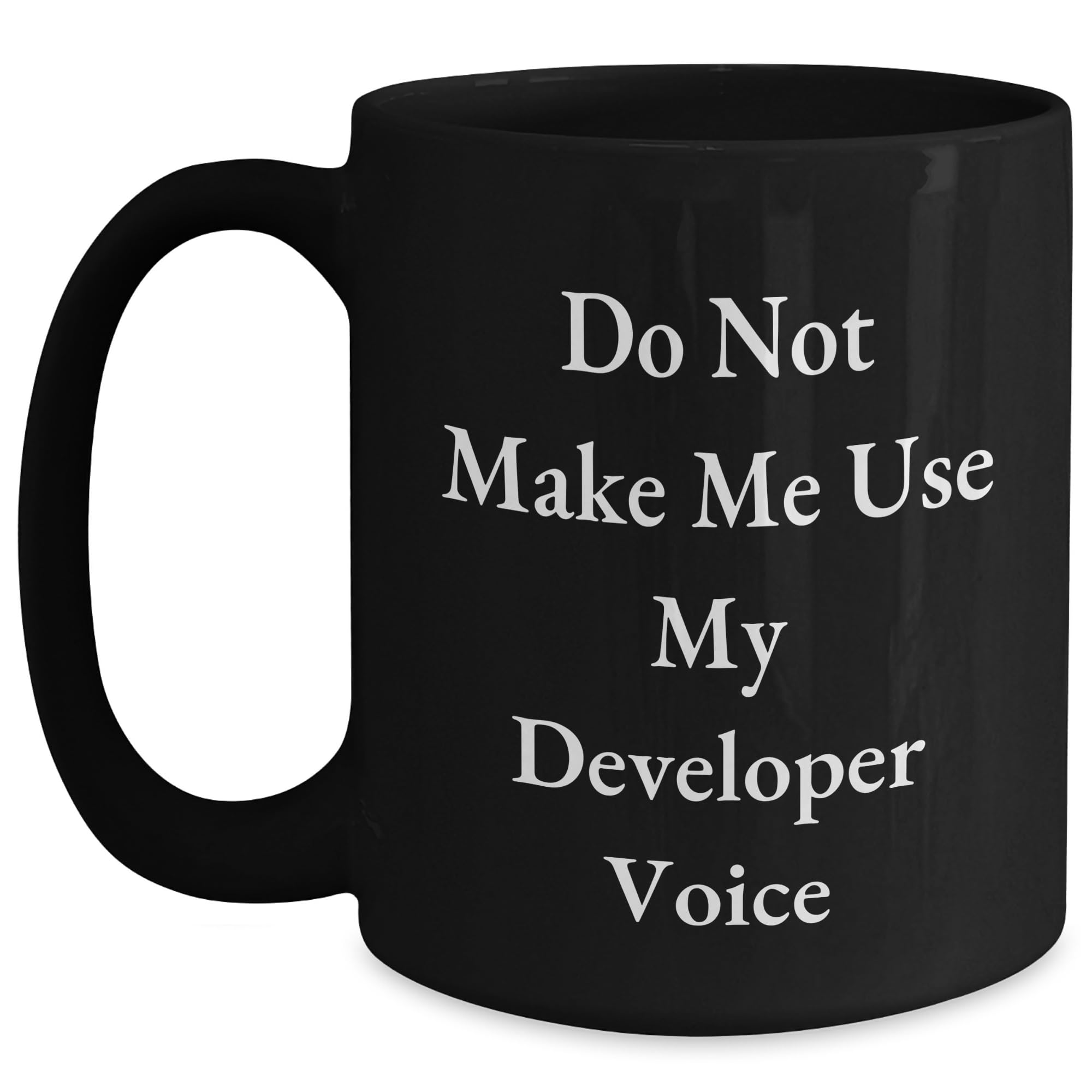 Gifts from Friends to Developer - Do Not Make Me Use My Developer Voice - Black Coffee Mug - Christmas