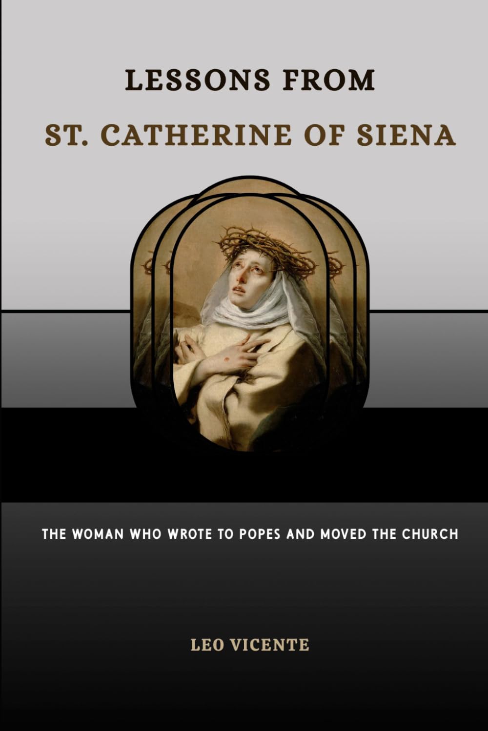 Lessons From St. Catherine of Siena: The Woman Who Wrote to Popes and Moved the Church (Lessons From the Saints Series)