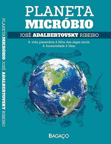 PLANETA MICRÓBIO: A VIDA PLANETÁRIA É FILHA DAS ALGAS AZUIS. A HUMANIDADE É BLUE.
