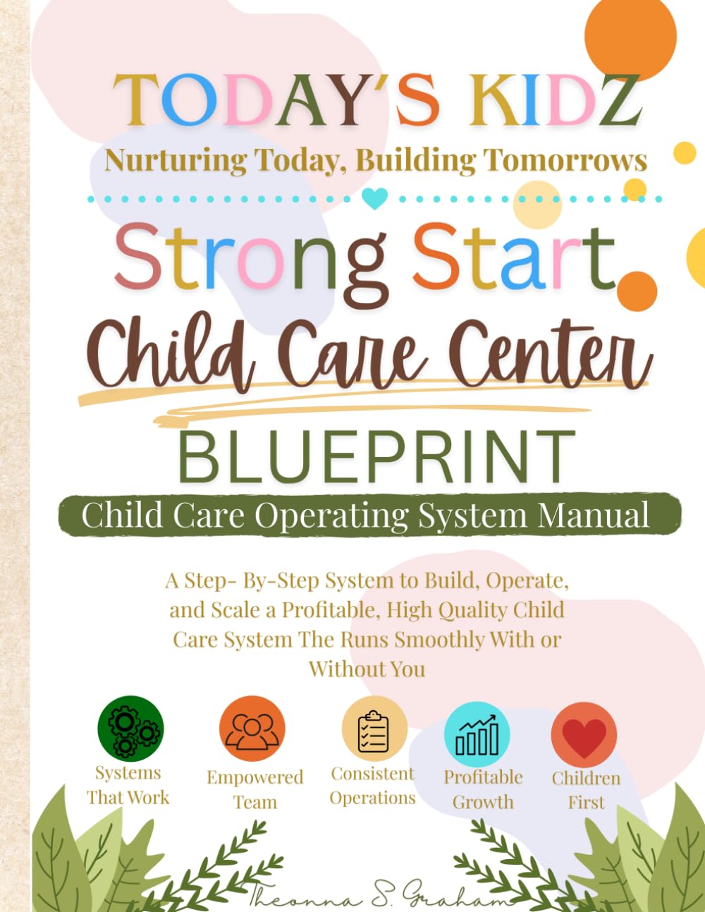 ToDay's Kidz The Strong Start Child Care Center BluePrint- Childcare Operating System Manual: "The Complete Operations Guide for Home Daycare Providers, Childcare Centers, and Aspiring Providers"