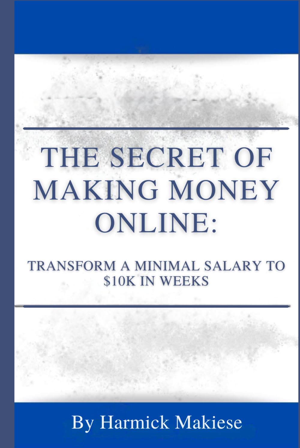 THE SECRET OF MAKING MONEY ONLINE: Transform a Minimal Salary to $10K in Weeks