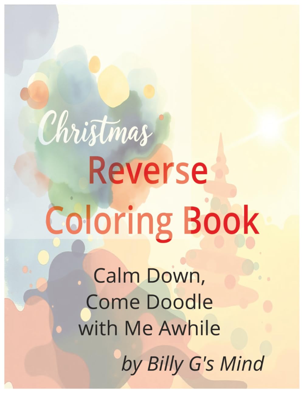 Christmas Reverse Coloring Book Calm Down, Come Doodle with Me Awhile: A Cozy Stress-Relief Reverse Coloring Book for Relaxation, Mindfulness, and ... Doodling for Teens & Adults by Billy G's Mind
