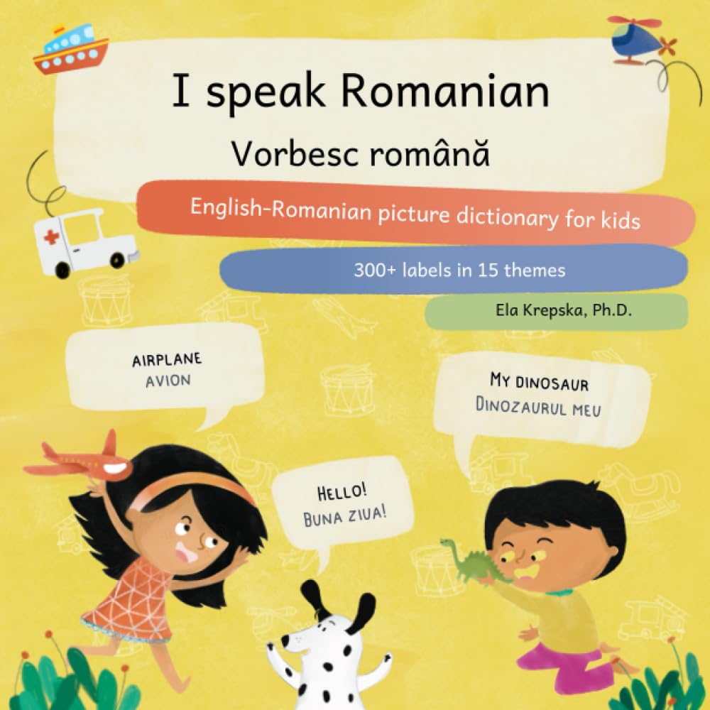 I speak Romanian, Vorbesc română: English-Romanian picture dictionary for kids, Engleză-română dicționar cu imagini pentru copii (Visual language learning for children (EN))