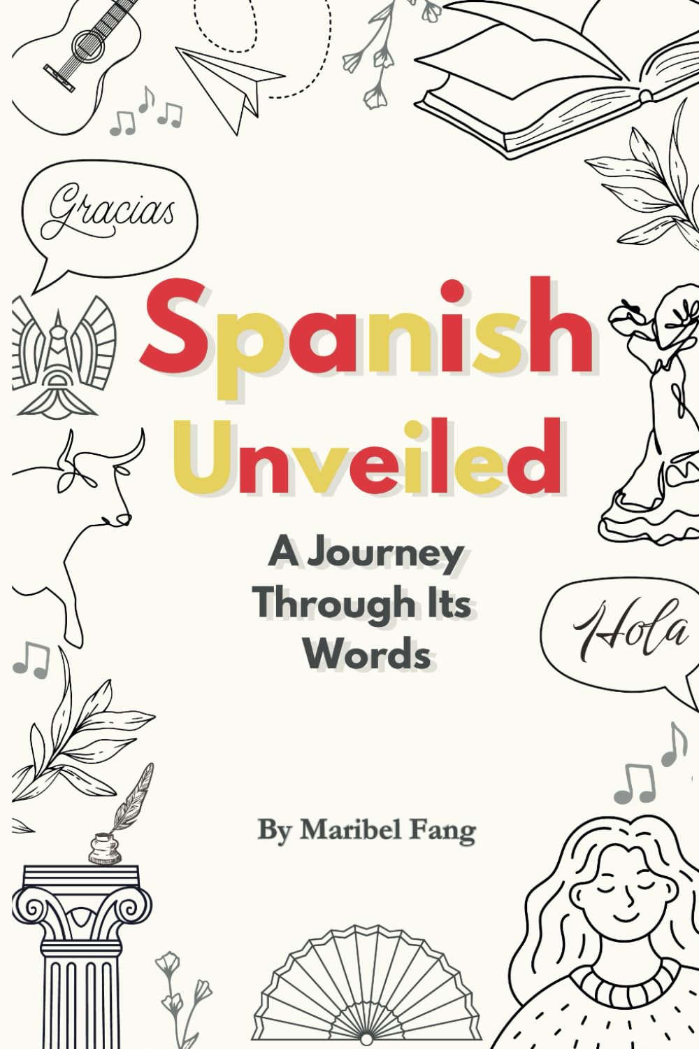 Spanish Unveiled: A Journey Through Its Words: An Engaging, Fun, and Interactive Guide to Learning Spanish, Exploring Its Origins, and Understanding Its Connections to Other Languages