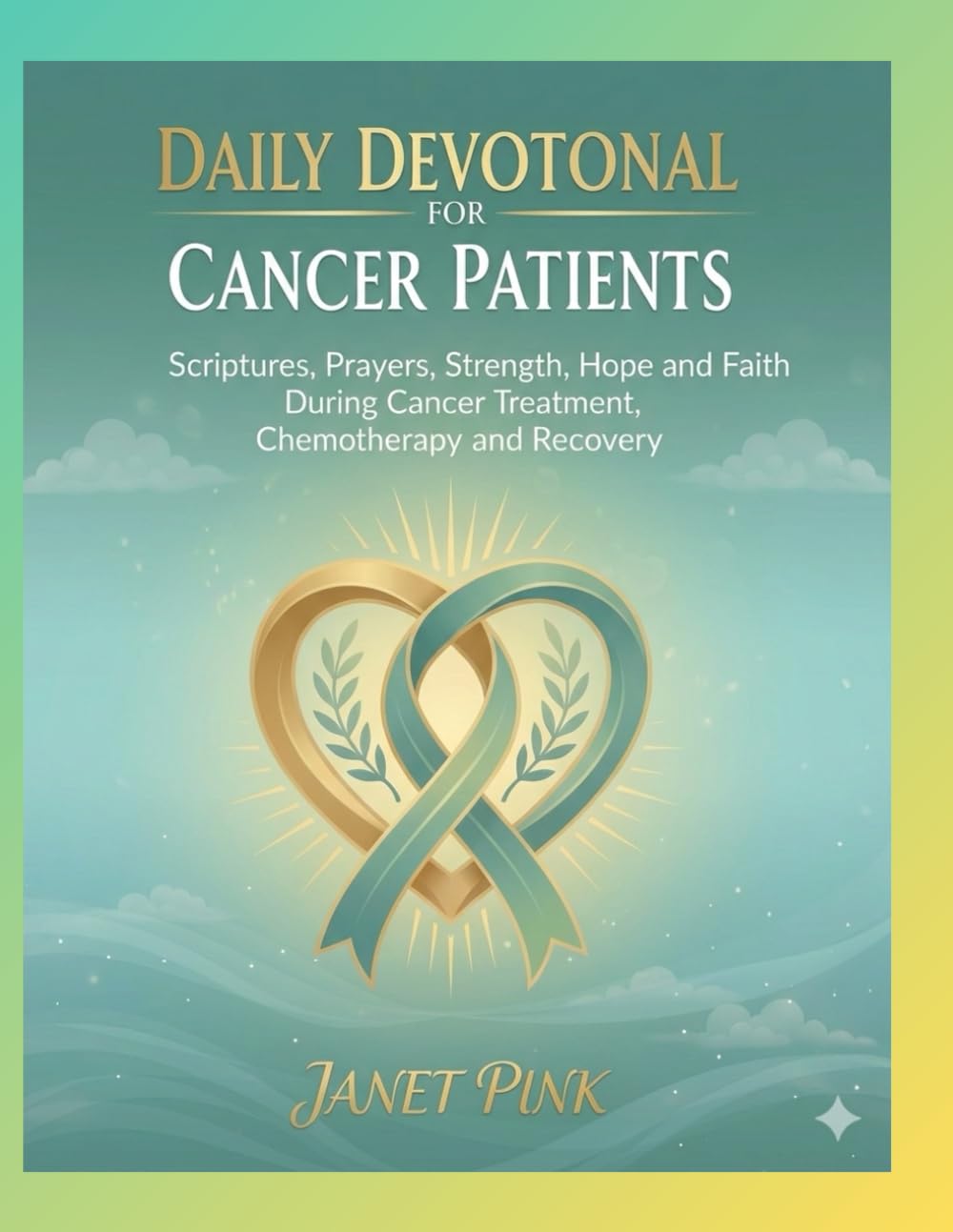 Daily Devotional for Cancer Patients: Scriptures, Prayers, Strength, Hope and Faith During Cancer Treatment, Chemotherapy and Recovery
