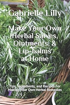 Paperback Make Your Own Herbal Salves, Ointments, & Lip-balms at Home: Tips, Ingredients, and Recipes For Making Your Own Herbal Remedies (Practical Healing At Home Series) Book