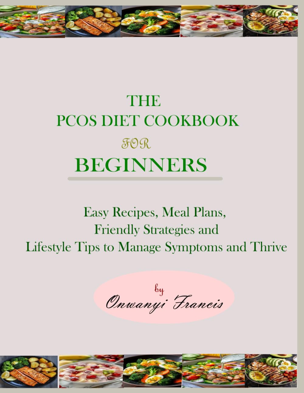 The PCOS Diet Cookbook For Beginners: Easy Recipes, Meal Plans, Friendly Strategies and Lifestyle Tips to Manage Symptoms and Thrive