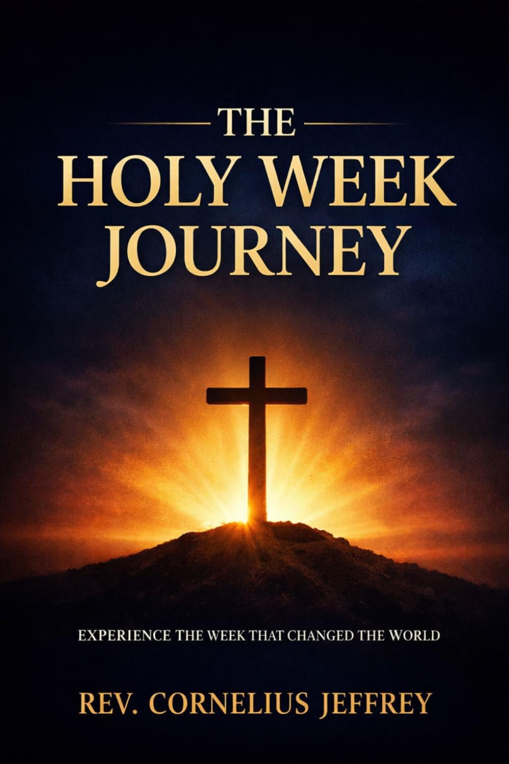 THE HOLY WEEK JOURNEY: From Palm Sunday to Easter Sunday — A Transformational Story of Faith, Sacrifice, Waiting, and Resurrection (Including Maundy Thursday & Holy Saturday Reflections)
