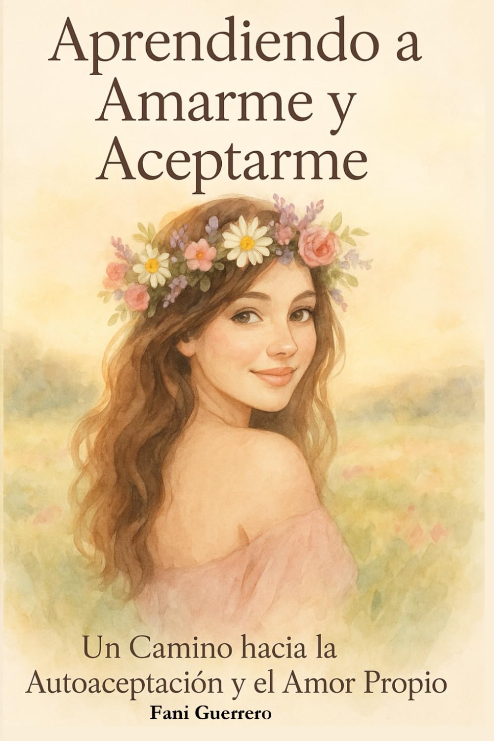 Aprendiendo a Amarme y Aceptarme: Un Camino Hacia La Autoaceptación y El Amor Propio. Para Reencontrarte Contigo Misma, Incluye ( 25 Cápsulas De Amor)