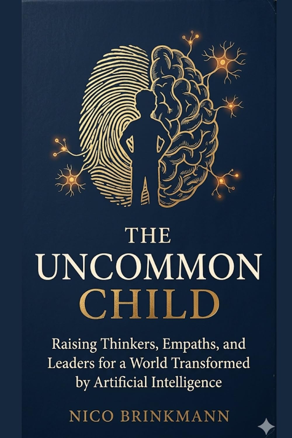 THE UNCOMMON CHILD: Raising Thinkers, Empaths, and Leaders for a World Transformed by Artificial Intelligence