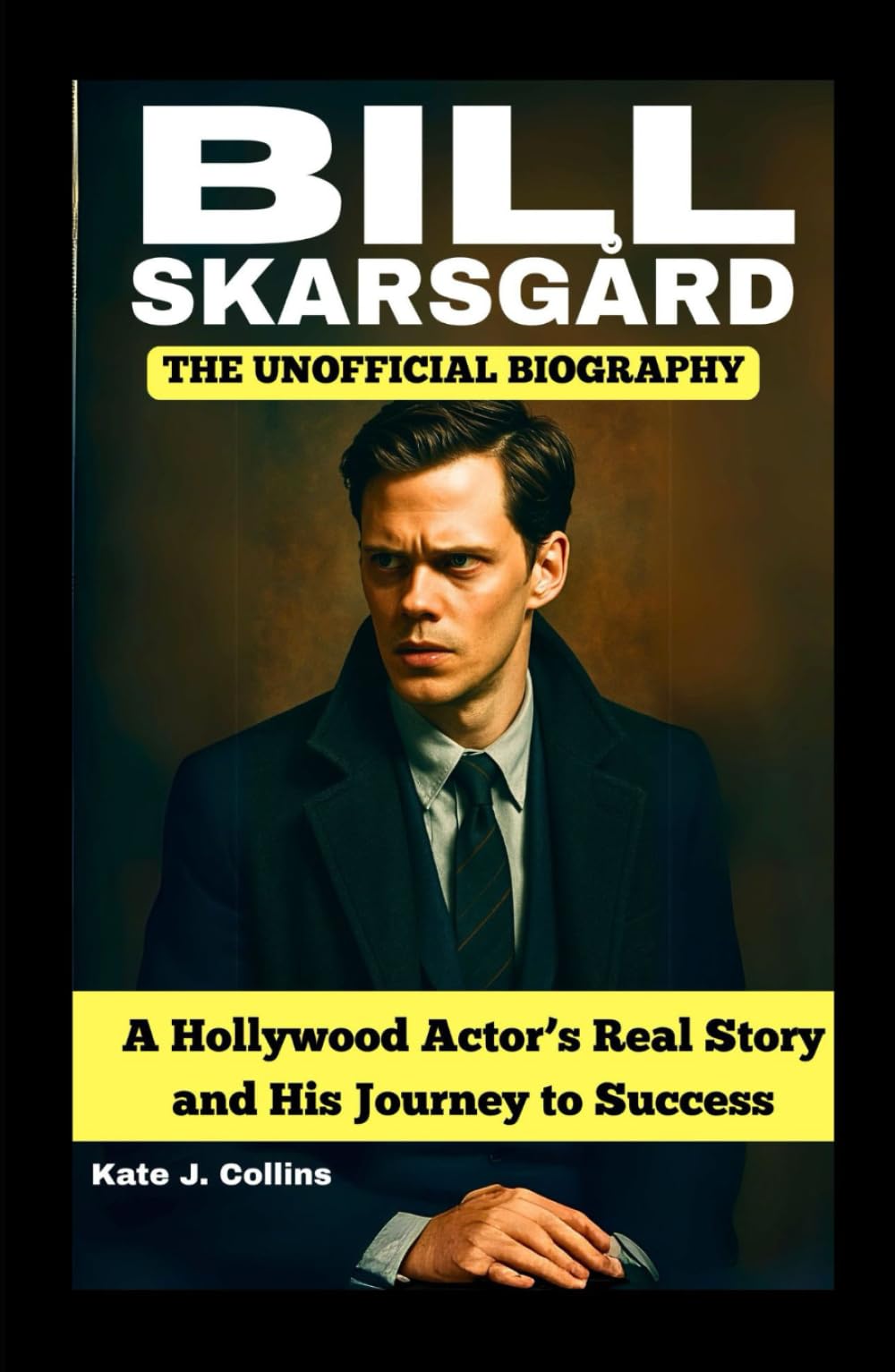 BILL SKARSGÅRD: THE UNOFFICIAL BIOGRAPHY: A Hollywood Actor’s Real Story and His Journey to Success