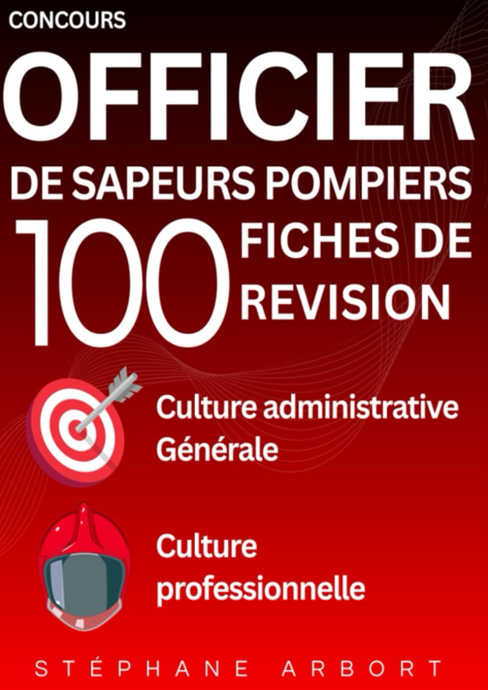 Concours Officier de Sapeurs-Pompiers. 100 Fiches de révision: Culture Administrative, Culture Professionnelle, Culture Générale