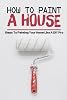 How To Paint A House: Steps To Painting Your Home Like A DIY Pro Paperback – January 21, 2022