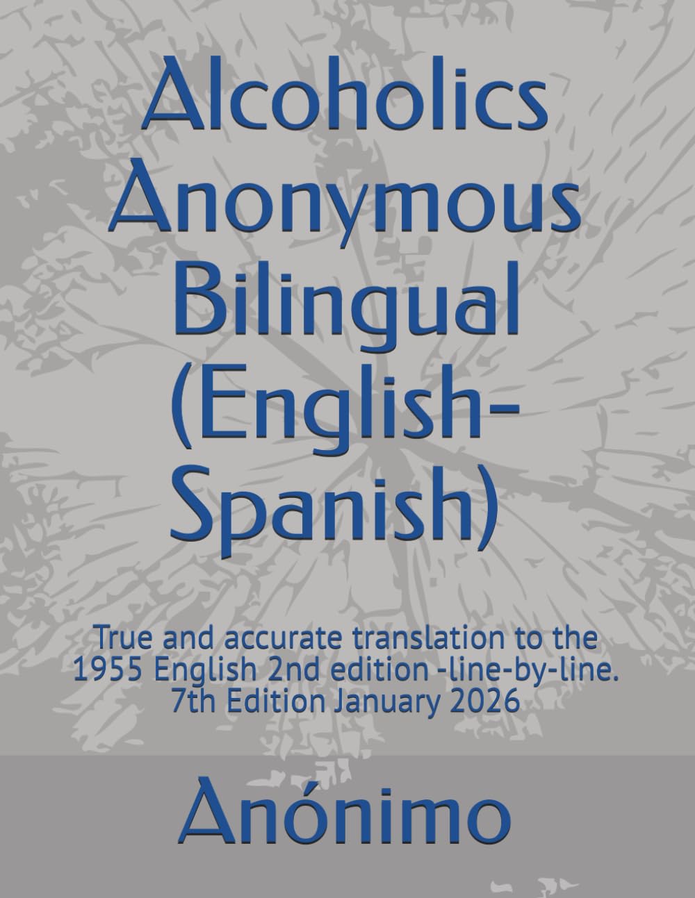 Alcoholics Anonymous Bilingual: (English-Spanish) True and accurate translation to the 1955 English 2nd edition --line-by-line. 7th Edition January 2026      Paperback – March 11, 2026