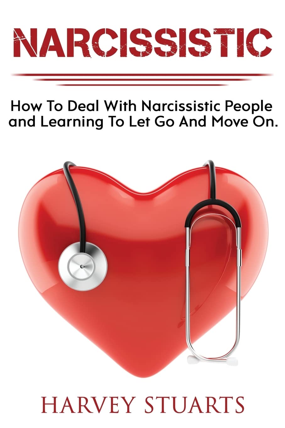 Narcissistic: How To Deal with a narcissistic person, emotional abuse, move on and get over them, regain strengh, dealing with narcissism, Gain Empowerment, Leaving Self Absorbed People!