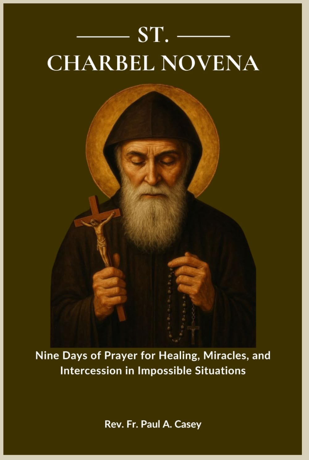 ST. CHARBEL NOVENA: Nine Days of Prayer for Healing, Miracles, and Intercession in Impossible Situations