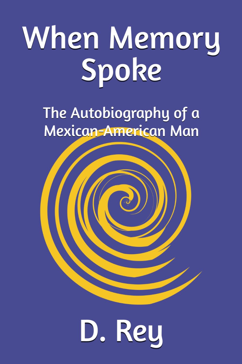 When Memory Spoke: The Autobiography of a Mexican-American Man