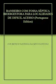 BANHEIRO COM FOSSA SÉPTICA BIODIGESTORA PARA LOCALIDADES DE DIFICIL ACESSO