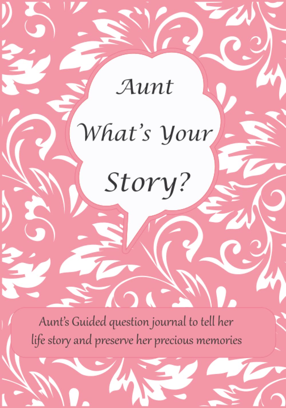Aunt What's Your Story: Aunt’s Guided question journal for Aunt to tell her life story and preserve her precious memories