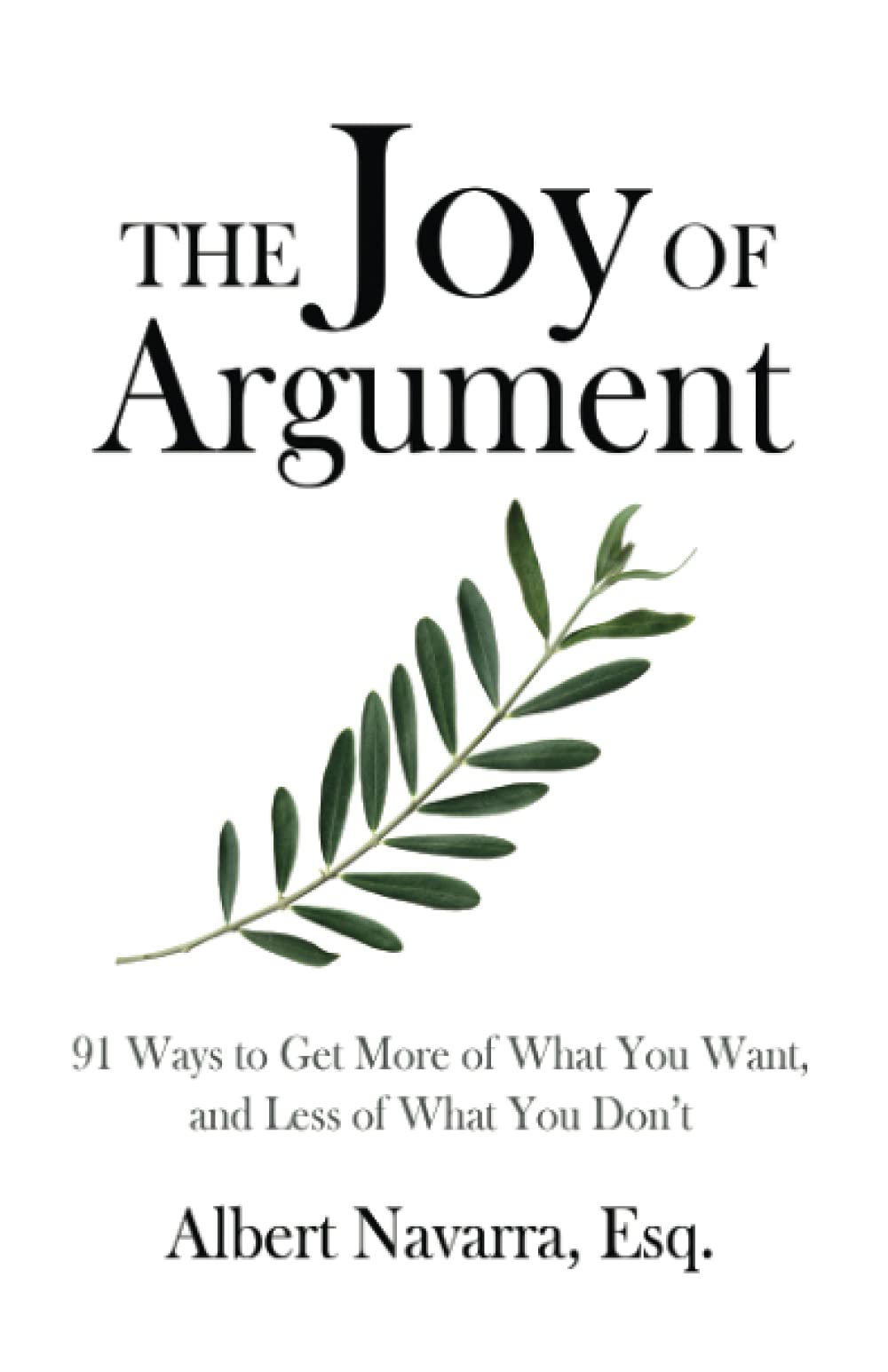 The Joy of Argument: 91 Ways to Get More of What You Want, and Less of What You Don’t
