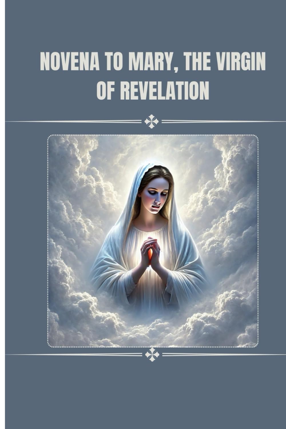 Novena to Mary, the Virgin of Revelation: Catholic prayers to Mary, the Virgin of Revelation (Catholic Novena Prayers)