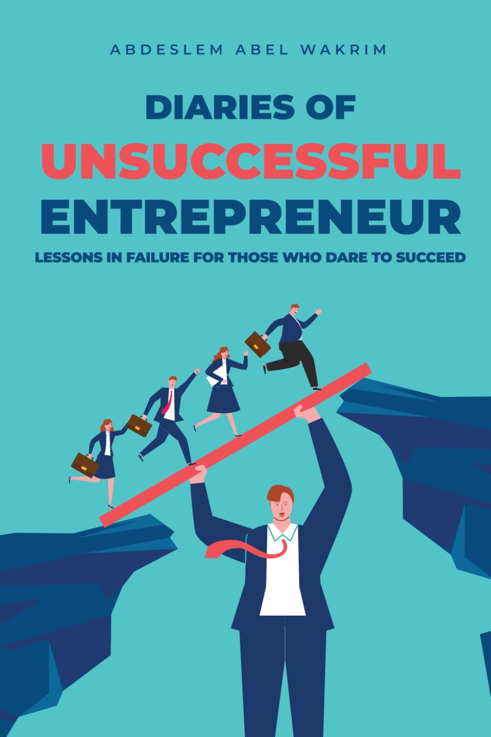 Diaries of an Unsuccessful Entrepreneur: Lessons in Failure for Those Who Dare to Succeed