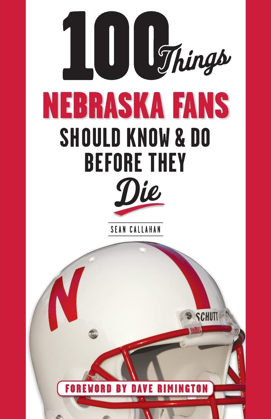 100 Things Nebraska Fans Should Know & Do Before They Die
